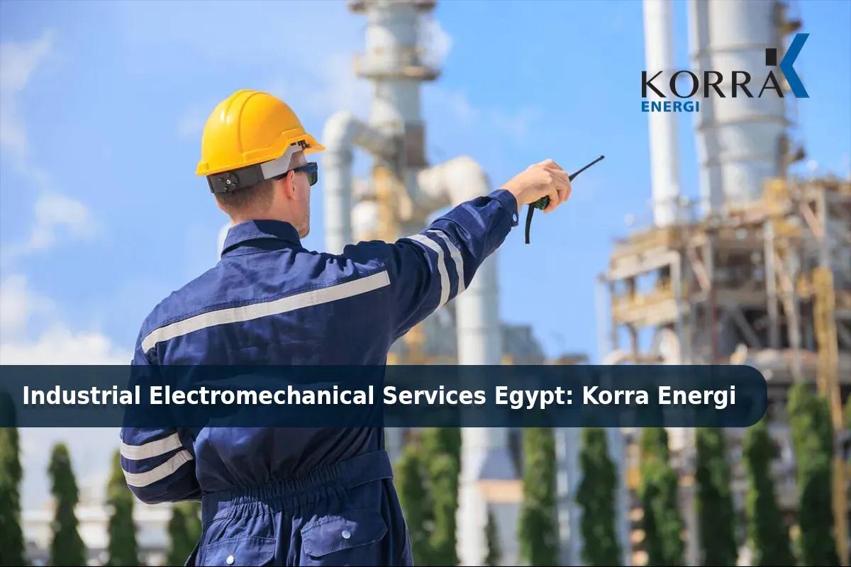 Expert Guide to Industrial Electromechanical Services in Egypt | Korra Energi